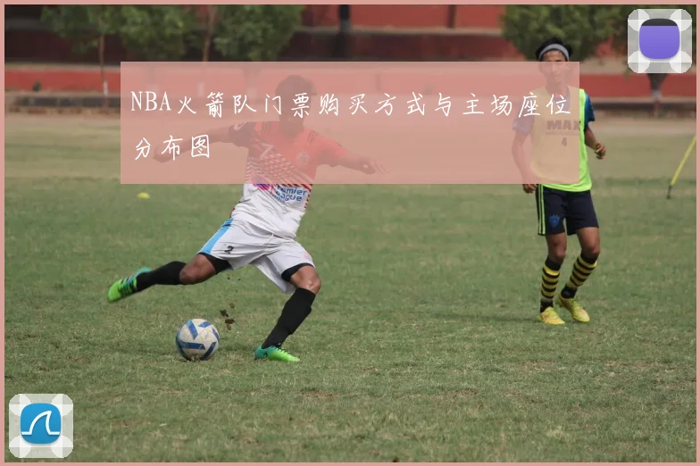 NBA火箭队门票购买方式与主场座位分布图