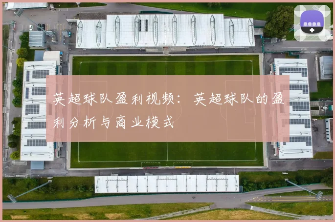 英超球队盈利视频：英超球队的盈利分析与商业模式