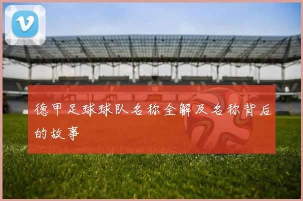 德甲足球球队名称全解及名称背后的故事