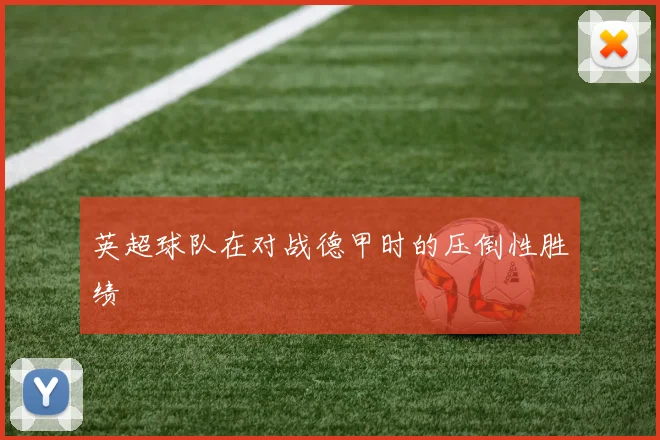 英超球队在对战德甲时的压倒性胜绩